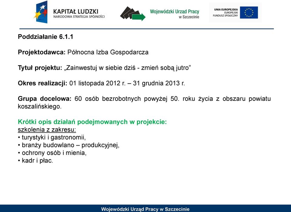 Okres realizacji: 01 listopada 2012 r. 31 grudnia 2013 r. Grupa docelowa: 60 osób bezrobotnych powyżej 50.