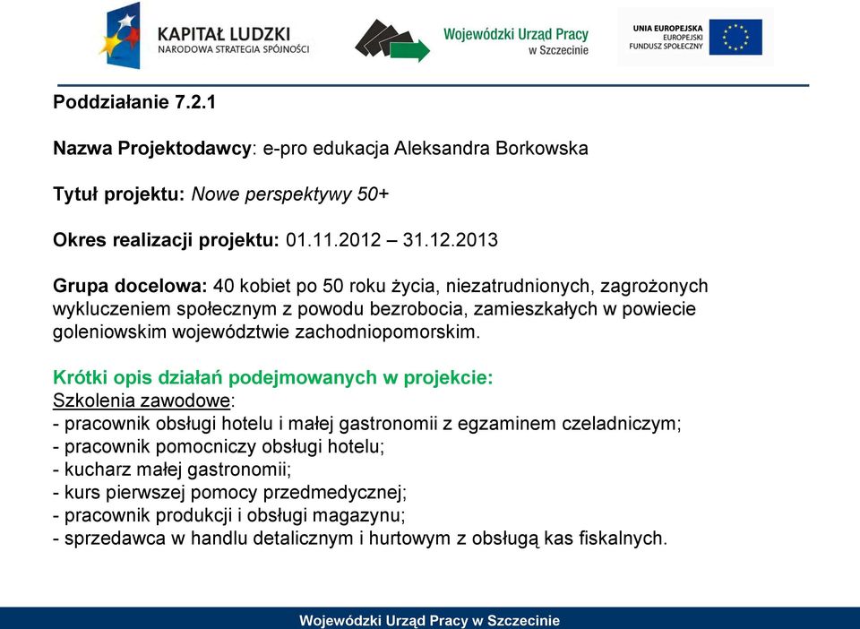 2013 Grupa docelowa: 40 kobiet po 50 roku życia, niezatrudnionych, zagrożonych wykluczeniem społecznym z powodu bezrobocia, zamieszkałych w powiecie goleniowskim województwie