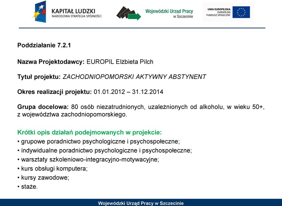 01.2012 31.12.2014 Grupa docelowa: 80 osób niezatrudnionych, uzależnionych od alkoholu, w wieku 50+, z województwa zachodniopomorskiego.