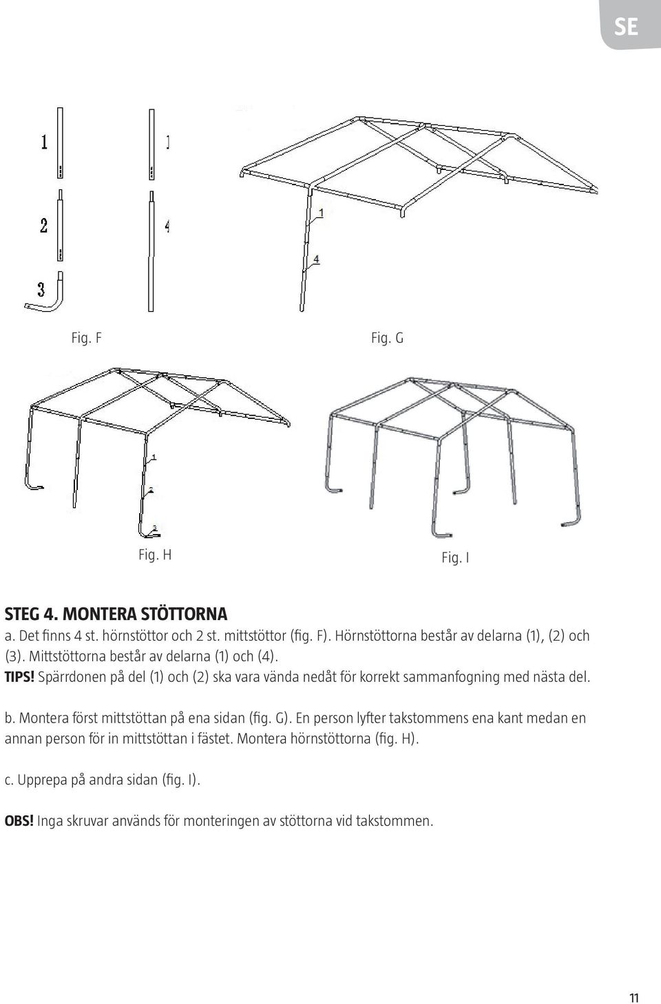 Spärrdonen på del (1) och (2) ska vara vända nedåt för korrekt sammanfogning med nästa del. b. Montera först mittstöttan på ena sidan (fig. G).