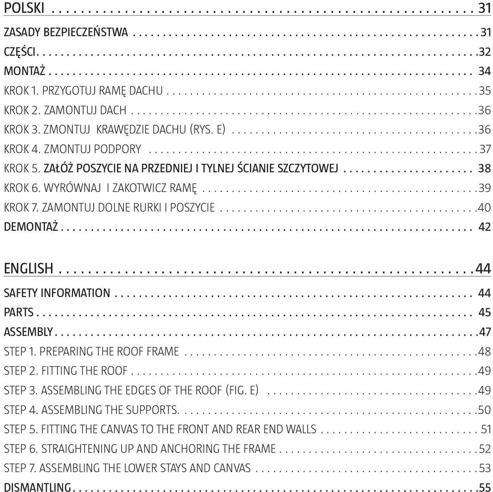 Załóż poszycie na przedniej i tylnej ścianie szczytowej 38 Krok 6. Wyrównaj i zakotwicz ramę...............................................39 Krok 7. Zamontuj dolne rurki i poszycie.