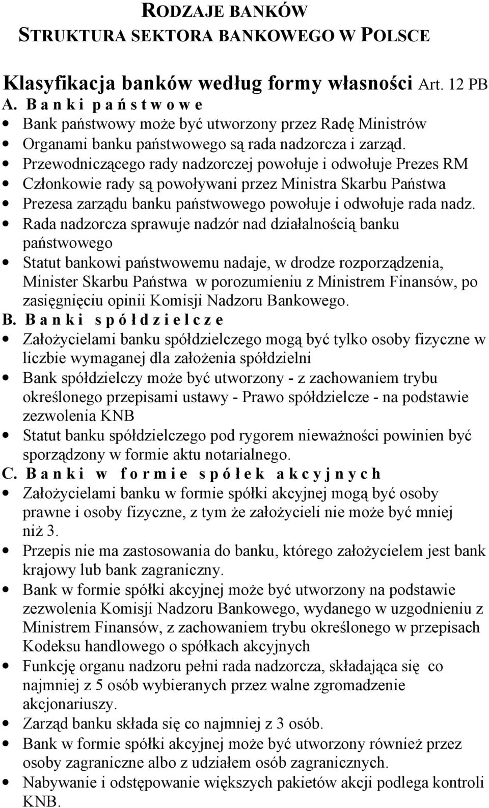 Przewodniczącego rady nadzorczej powołuje i odwołuje Prezes RM Członkowie rady są powoływani przez Ministra Skarbu Państwa Prezesa zarządu banku państwowego powołuje i odwołuje rada nadz.