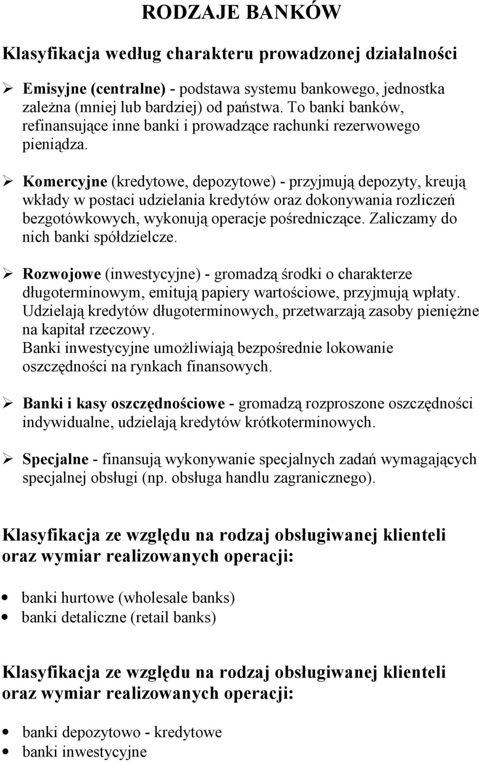 ! Komercyjne (kredytowe, depozytowe) - przyjmują depozyty, kreują wkłady w postaci udzielania kredytów oraz dokonywania rozliczeń bezgotówkowych, wykonują operacje pośredniczące.