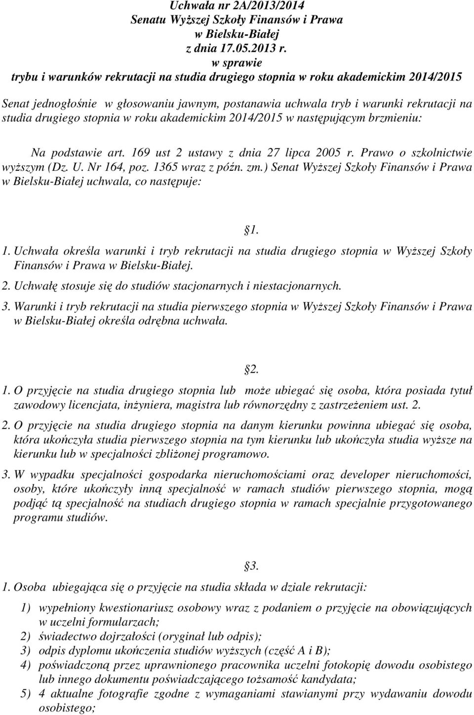 stopnia w roku akademickim 2014/2015 w następującym brzmieniu: Na podstawie art. 169 ust 2 ustawy z dnia 27 lipca 2005 r. Prawo o szkolnictwie wyższym (Dz. U. Nr 164, poz. 1365 wraz z późn. zm.