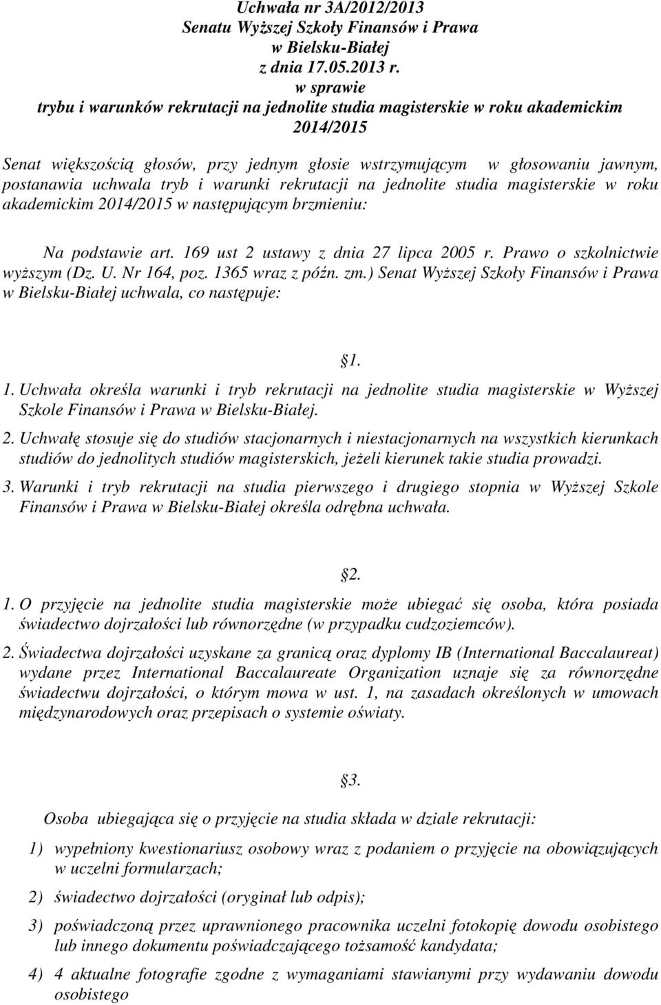 tryb i warunki rekrutacji na jednolite studia magisterskie w roku akademickim 2014/2015 w następującym brzmieniu: Na podstawie art. 169 ust 2 ustawy z dnia 27 lipca 2005 r.