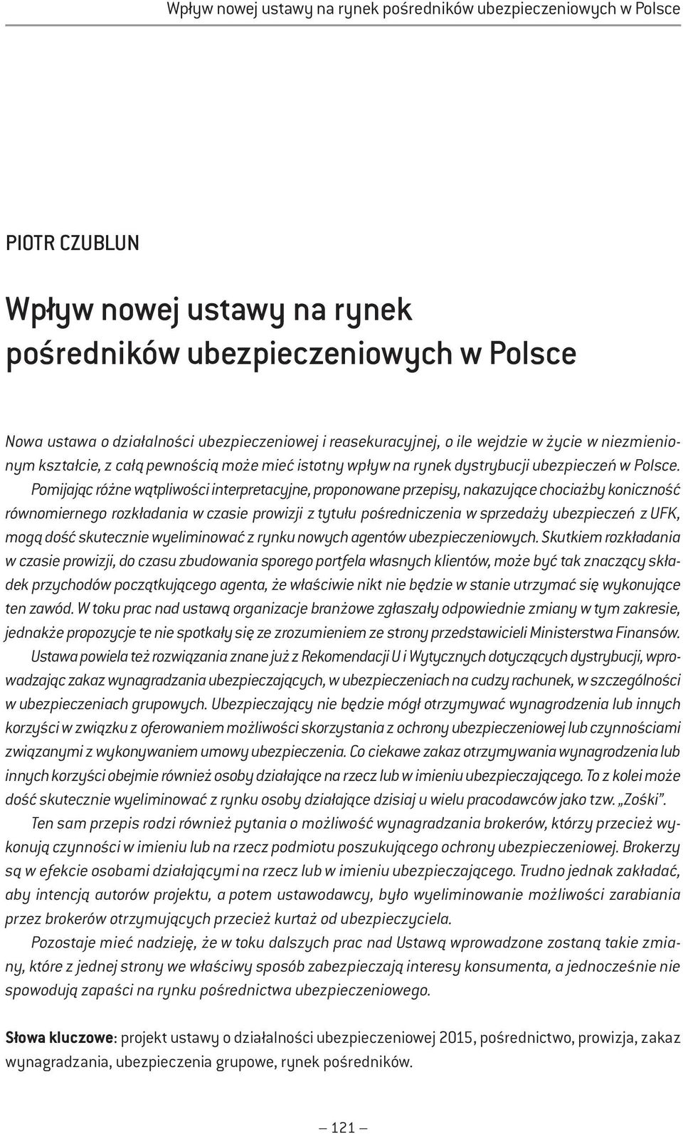 Pomijając różne wątpliwości interpretacyjne, proponowane przepisy, nakazujące chociażby koniczność równomiernego rozkładania w czasie prowizji z tytułu pośredniczenia w sprzedaży ubezpieczeń z UFK,