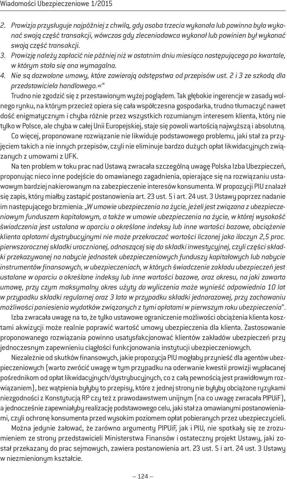 3. Prowizję należy zapłacić nie później niż w ostatnim dniu miesiąca następującego po kwartale, w którym stała się ona wymagalna. 4.