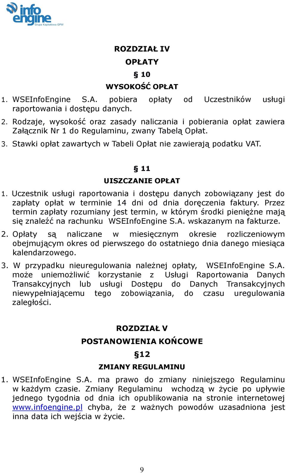 11 UISZCZANIE OPŁAT 1. Uczestnik usługi raportowania i dostępu danych zobowiązany jest do zapłaty opłat w terminie 14 dni od dnia doręczenia faktury.