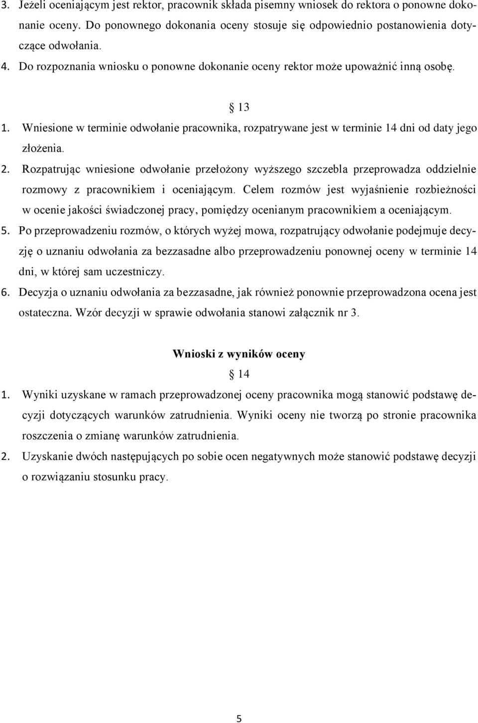 Rozpatrując wniesione odwołanie przełożony wyższego szczebla przeprowadza oddzielnie rozmowy z pracownikiem i oceniającym.