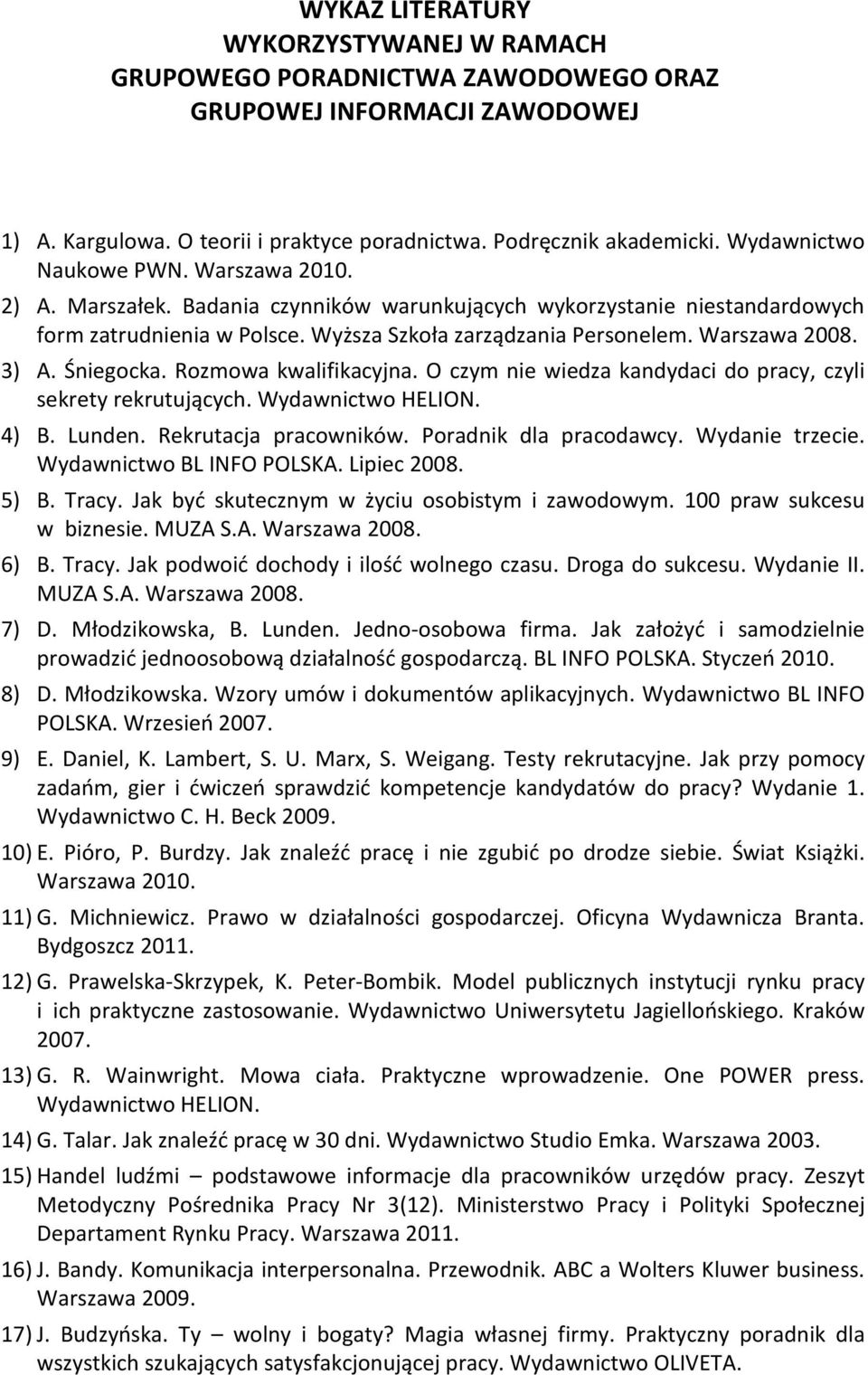 3) A. Śniegocka. Rozmowa kwalifikacyjna. O czym nie wiedza kandydaci do pracy, czyli sekrety rekrutujących. Wydawnictwo HELION. 4) B. Lunden. Rekrutacja pracowników. Poradnik dla pracodawcy.