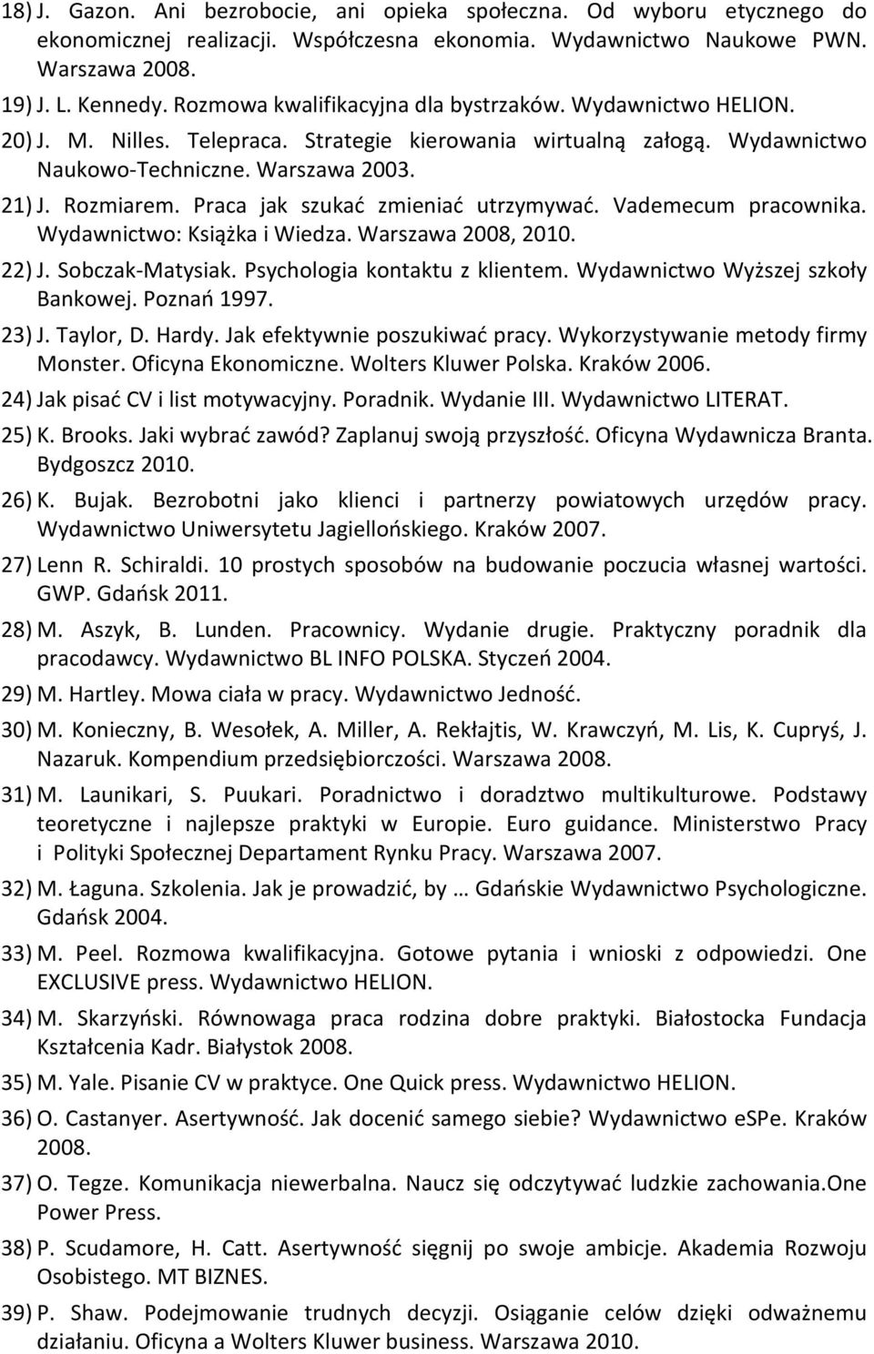 Praca jak szukać zmieniać utrzymywać. Vademecum pracownika. Wydawnictwo: Książka i Wiedza. Warszawa 2008, 2010. 22) J. Sobczak-Matysiak. Psychologia kontaktu z klientem.