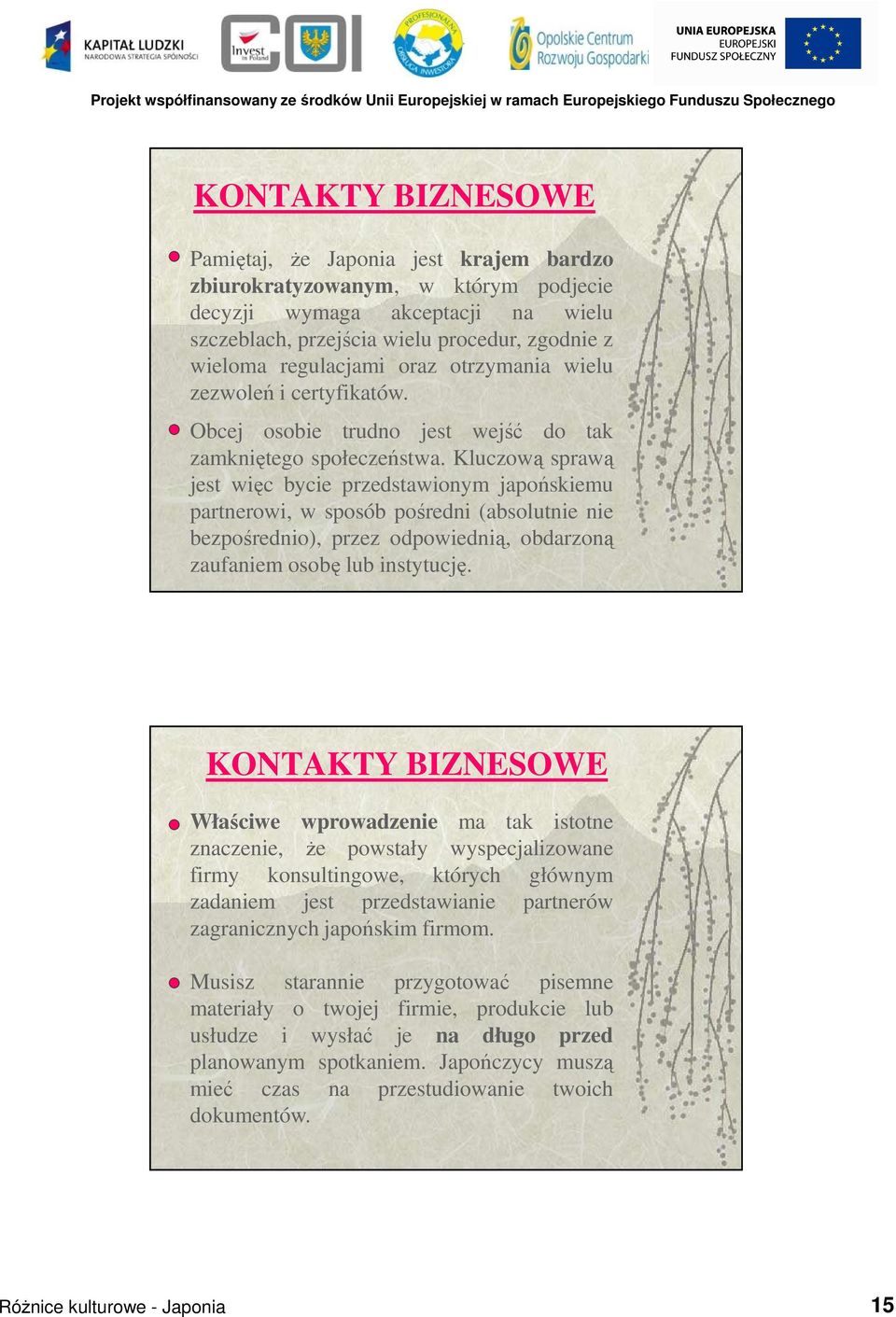 Kluczową sprawą jest więc bycie przedstawionym japońskiemu partnerowi, w sposób pośredni (absolutnie nie bezpośrednio), przez odpowiednią, obdarzoną zaufaniem osobę lub instytucję.