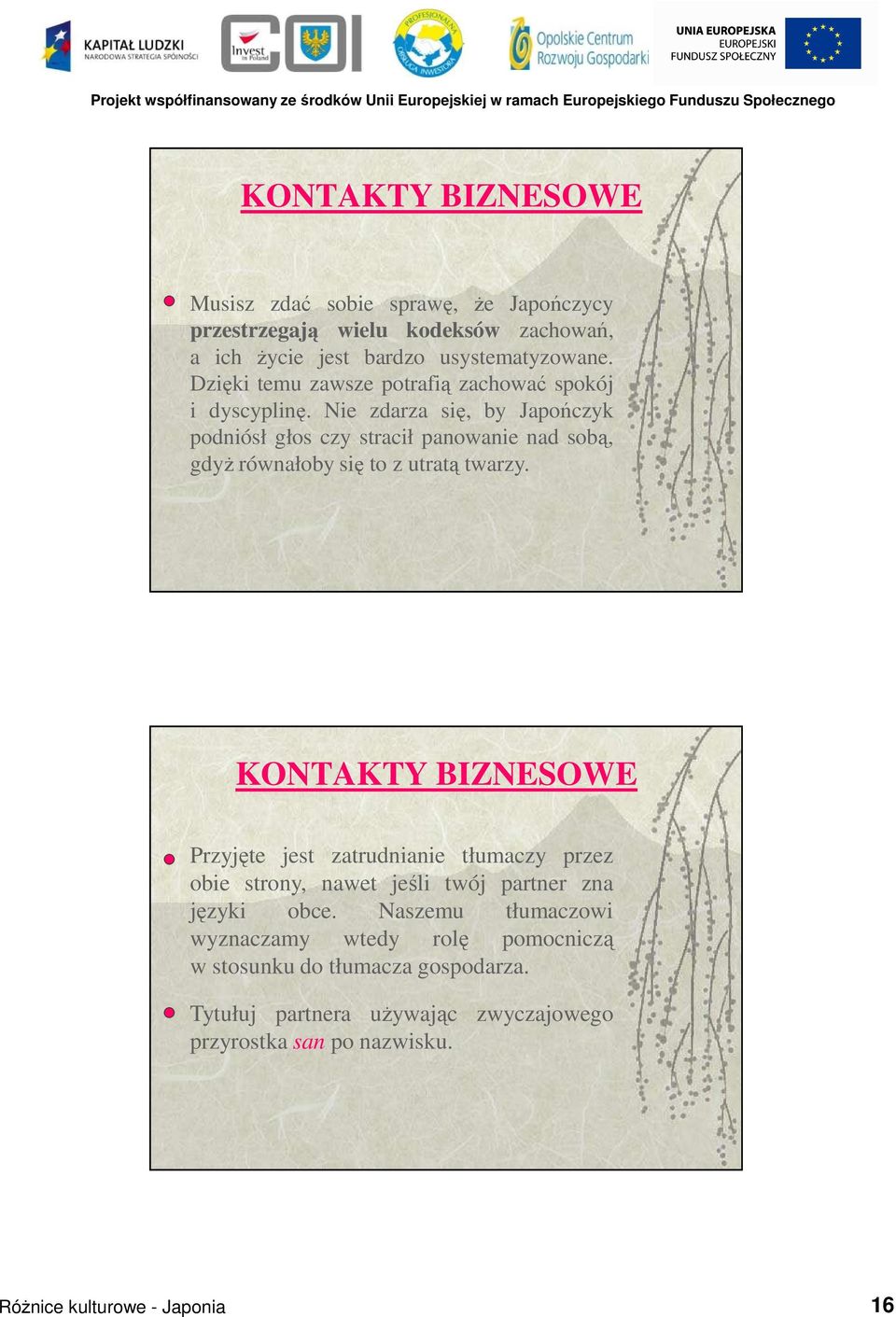 Nie zdarza się, by Japończyk podniósł głos czy stracił panowanie nad sobą, gdyŝ równałoby się to z utratą twarzy.