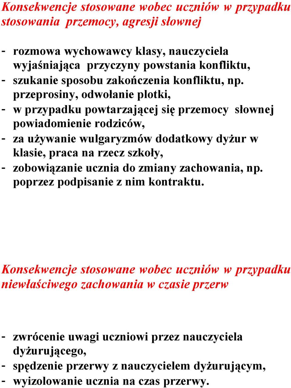 przeprosiny, odwołanie plotki, - w przypadku powtarzającej się przemocy słownej powiadomienie rodziców, - za używanie wulgaryzmów dodatkowy dyżur w klasie, praca na rzecz szkoły,