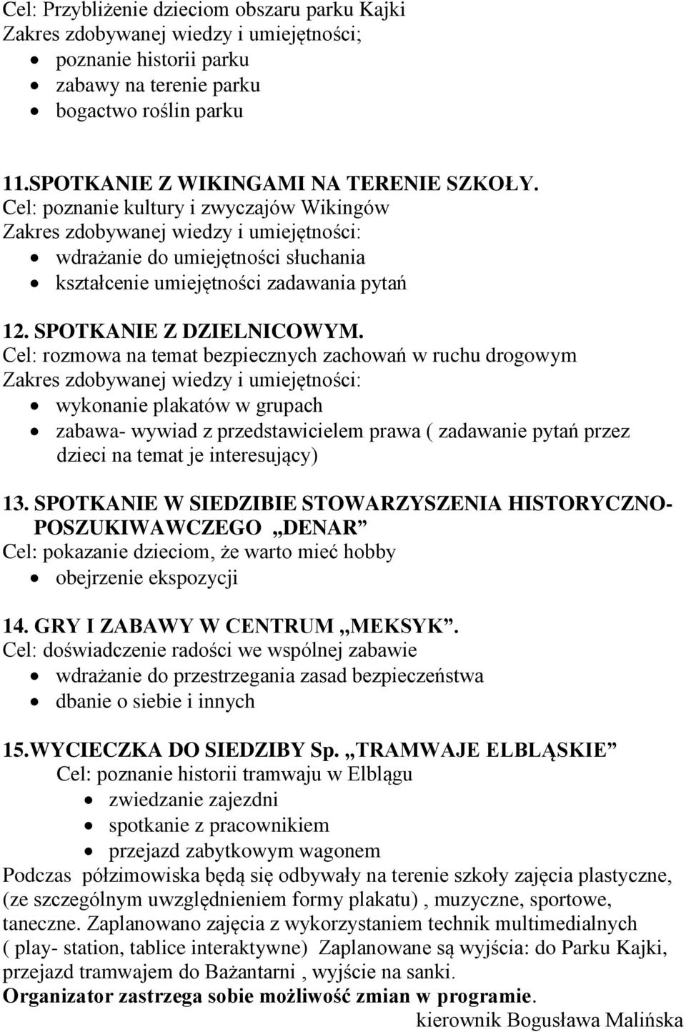 Cel: rozmowa na temat bezpiecznych zachowań w ruchu drogowym wykonanie plakatów w grupach zabawa- wywiad z przedstawicielem prawa ( zadawanie pytań przez dzieci na temat je interesujący) 13.