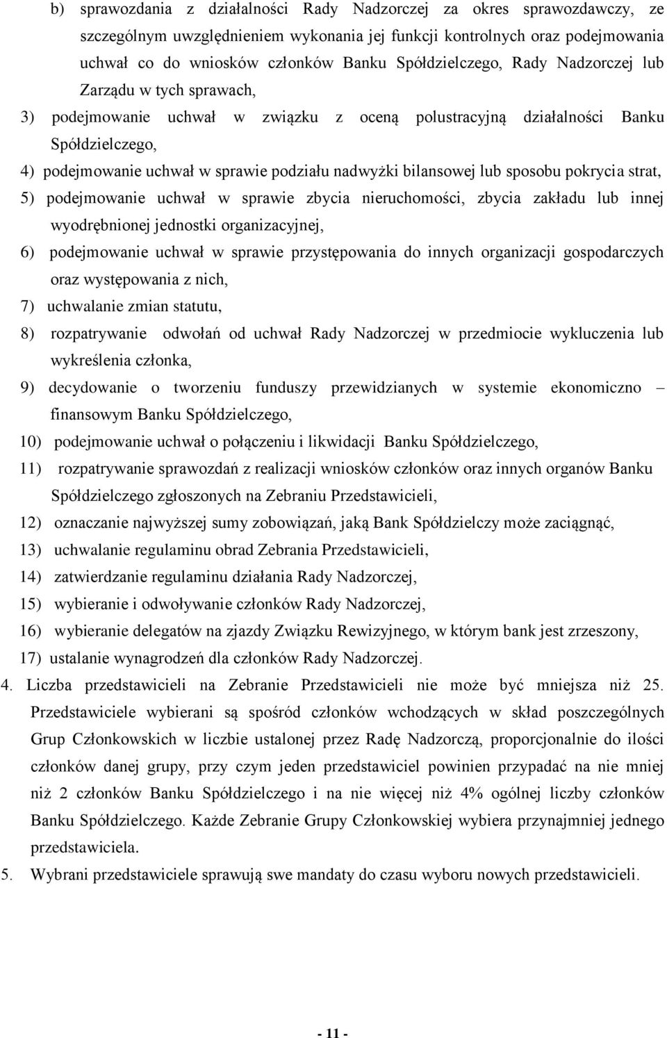 nadwyżki bilansowej lub sposobu pokrycia strat, 5) podejmowanie uchwał w sprawie zbycia nieruchomości, zbycia zakładu lub innej wyodrębnionej jednostki organizacyjnej, 6) podejmowanie uchwał w