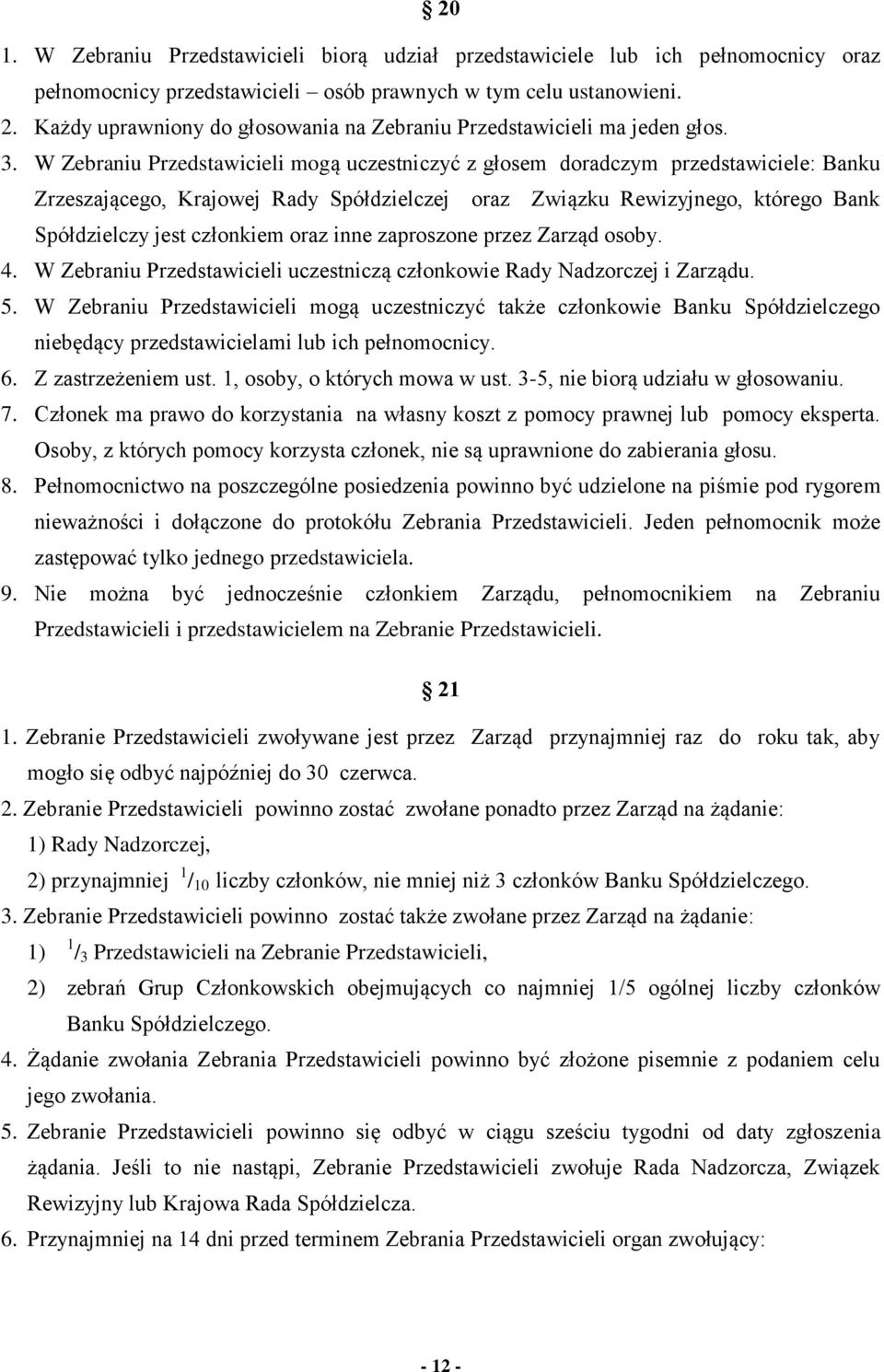 W Zebraniu Przedstawicieli mogą uczestniczyć z głosem doradczym przedstawiciele: Banku Zrzeszającego, Krajowej Rady Spółdzielczej oraz Związku Rewizyjnego, którego Bank Spółdzielczy jest członkiem