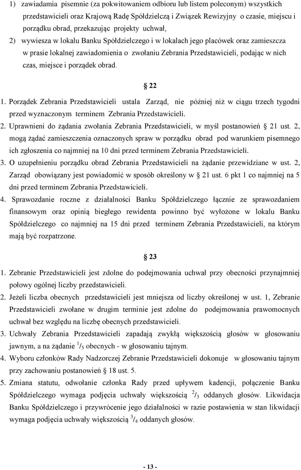 i porządek obrad. 22 1. Porządek Zebrania Przedstawicieli ustala Zarząd, nie później niż w ciągu trzech tygodni przed wyznaczonym terminem Zebrania Przedstawicieli. 2. Uprawnieni do żądania zwołania Zebrania Przedstawicieli, w myśl postanowień 21 ust.