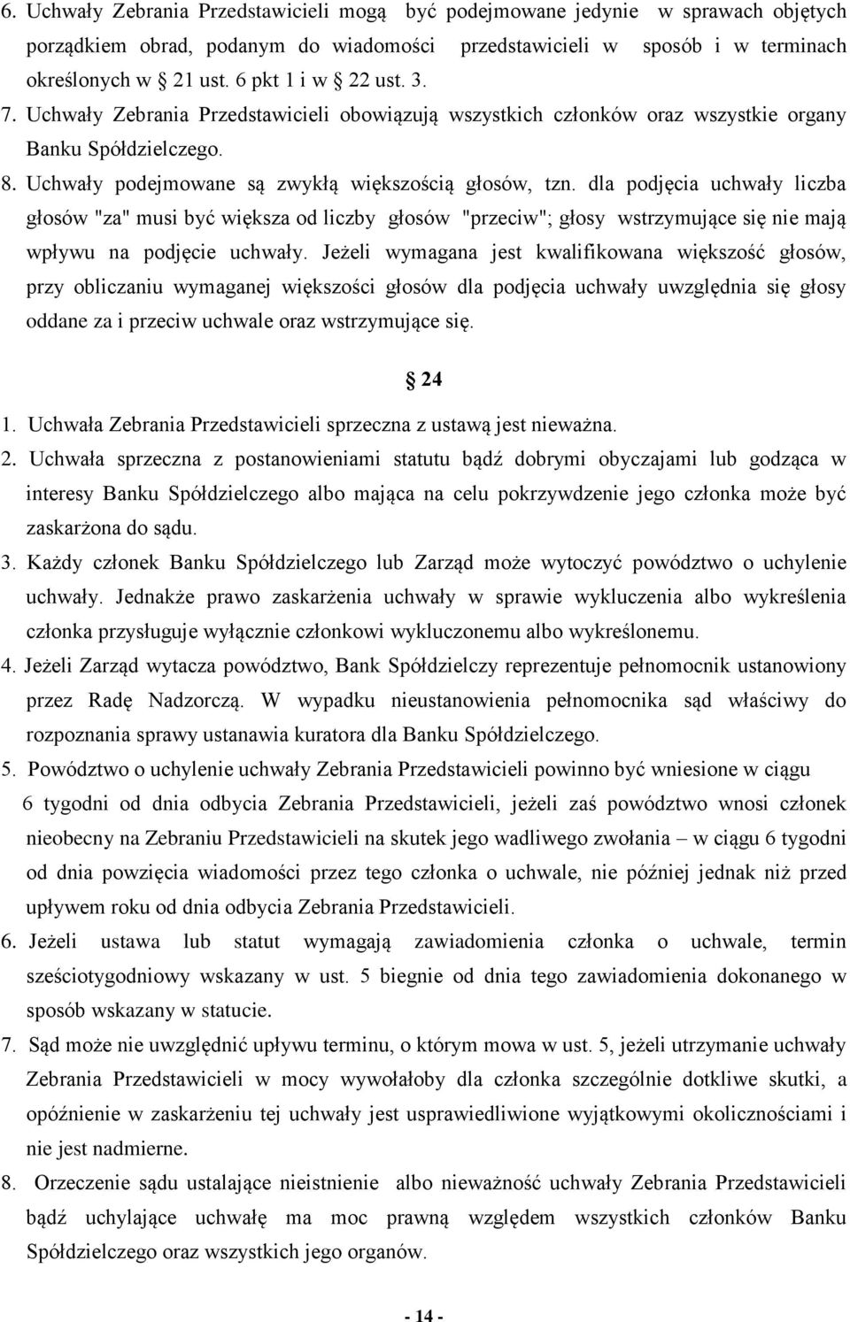 dla podjęcia uchwały liczba głosów "za" musi być większa od liczby głosów "przeciw"; głosy wstrzymujące się nie mają wpływu na podjęcie uchwały.