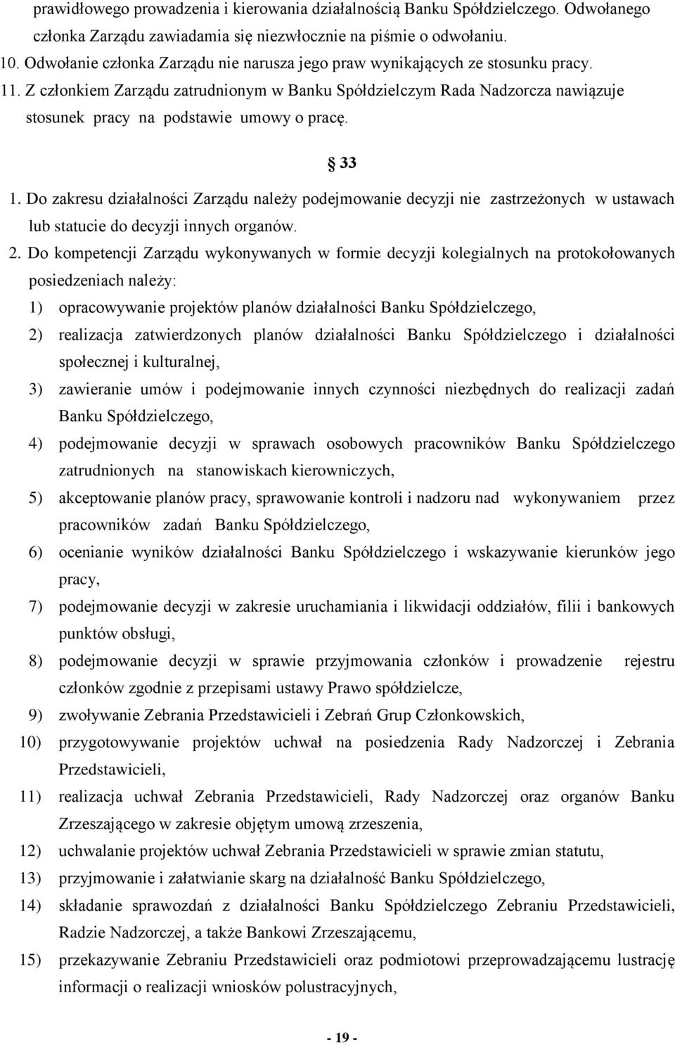 Z członkiem Zarządu zatrudnionym w Banku Spółdzielczym Rada Nadzorcza nawiązuje stosunek pracy na podstawie umowy o pracę. 33 1.