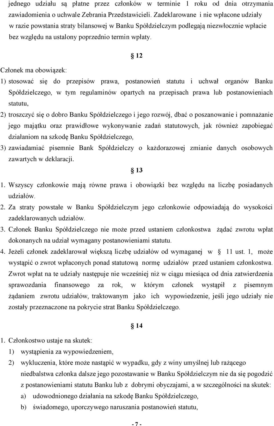 12 Członek ma obowiązek: 1) stosować się do przepisów prawa, postanowień statutu i uchwał organów Banku Spółdzielczego, w tym regulaminów opartych na przepisach prawa lub postanowieniach statutu, 2)