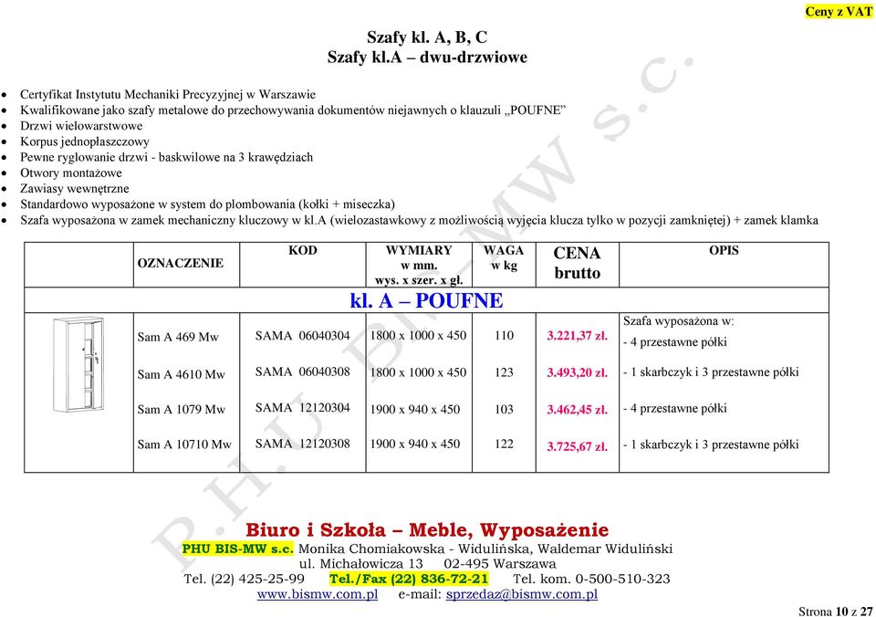 Korpus jednopłaszczowy Pewne ryglowanie drzwi - baskwilowe na 3 krawędziach Otwory montażowe Zawiasy wewnętrzne Standardowo wyposażone w system do plombowania (kołki + miseczka) Szafa wyposażona w