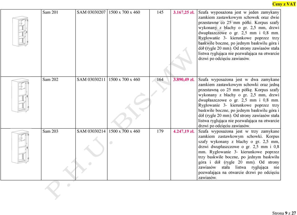 Od strony zawiasów stała listwa ryglująca nie pozwalająca na otwarcie drzwi po odcięciu zawiasów. Ceny z VAT Sam 202 SAM 03030211 1500 x 700 x 460 164 3.890,49 zł.