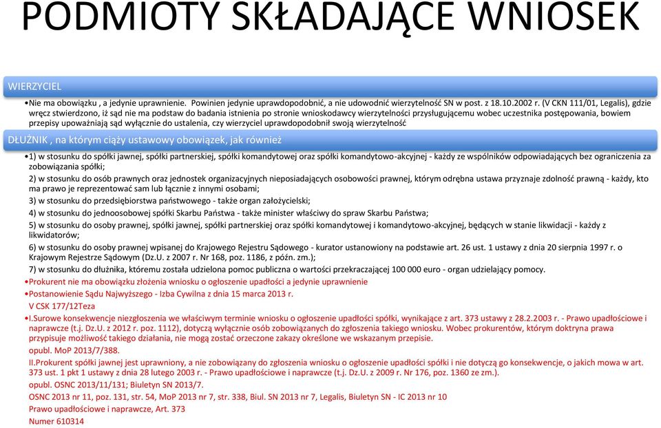 upoważniają sąd wyłącznie do ustalenia, czy wierzyciel uprawdopodobnił swoją wierzytelność DŁUŻNIK, na którym ciąży ustawowy obowiązek, jak również 1) w stosunku do spółki jawnej, spółki