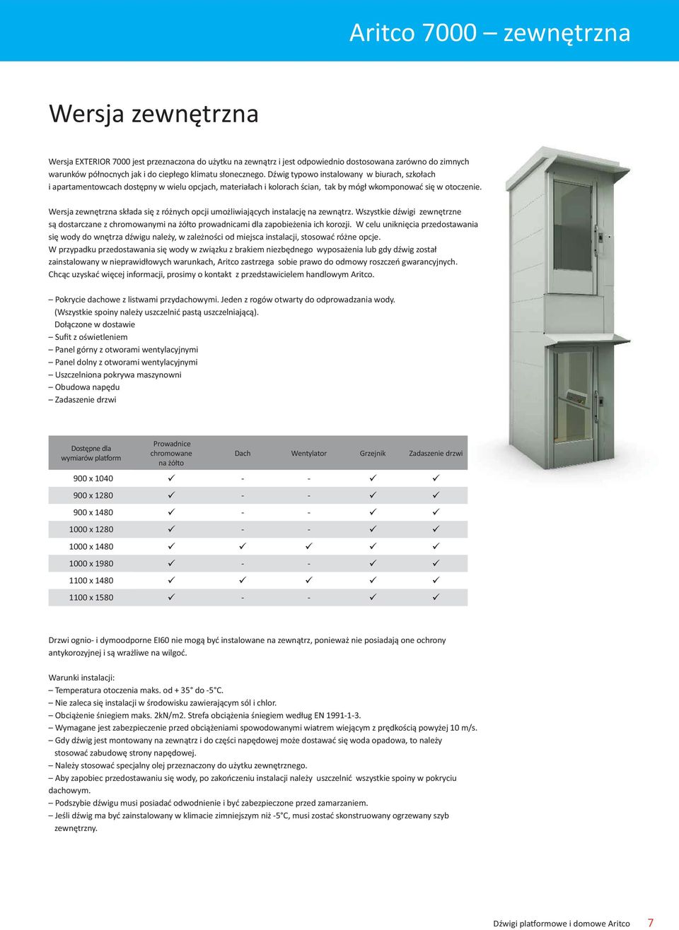 Wersja zewnętrzna składa się z różnych opcji umożliwiających instalację na zewnątrz. Wszystkie dźwigi zewnętrzne są dostarczane z chromowanymi na żółto prowadnicami dla zapobieżenia ich korozji.