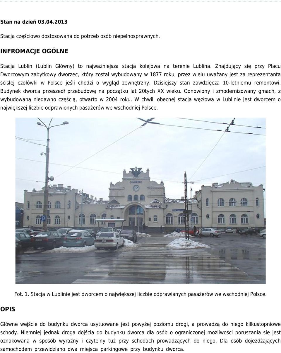 Dzisiejszy stan zawdzięcza 10-letniemu remontowi. Budynek dworca przeszedł przebudowę na początku lat 20tych XX wieku.