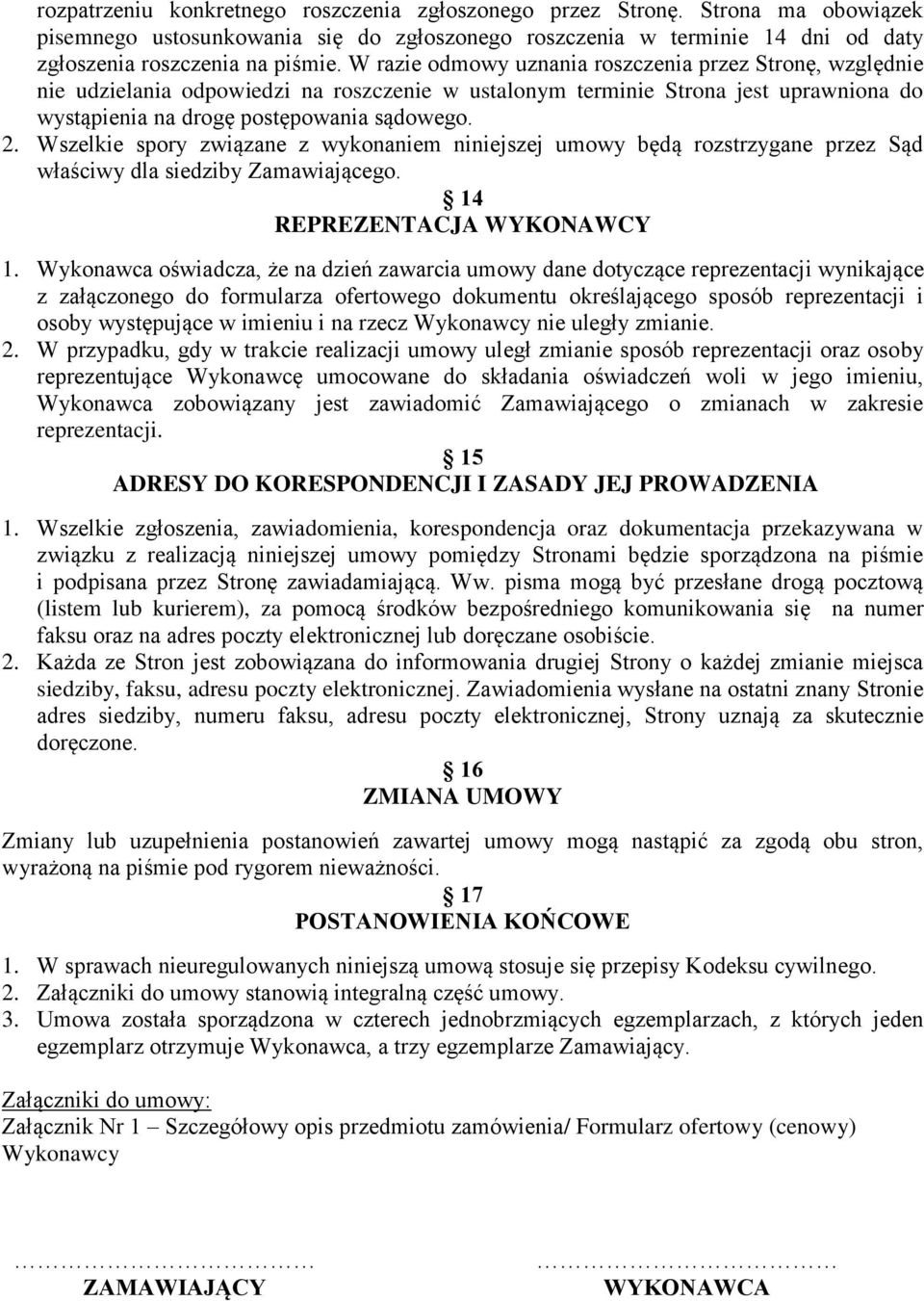 Wszelkie spory związane z wykonaniem niniejszej umowy będą rozstrzygane przez Sąd właściwy dla siedziby Zamawiającego. 14 REPREZENTACJA WYKONAWCY 1.