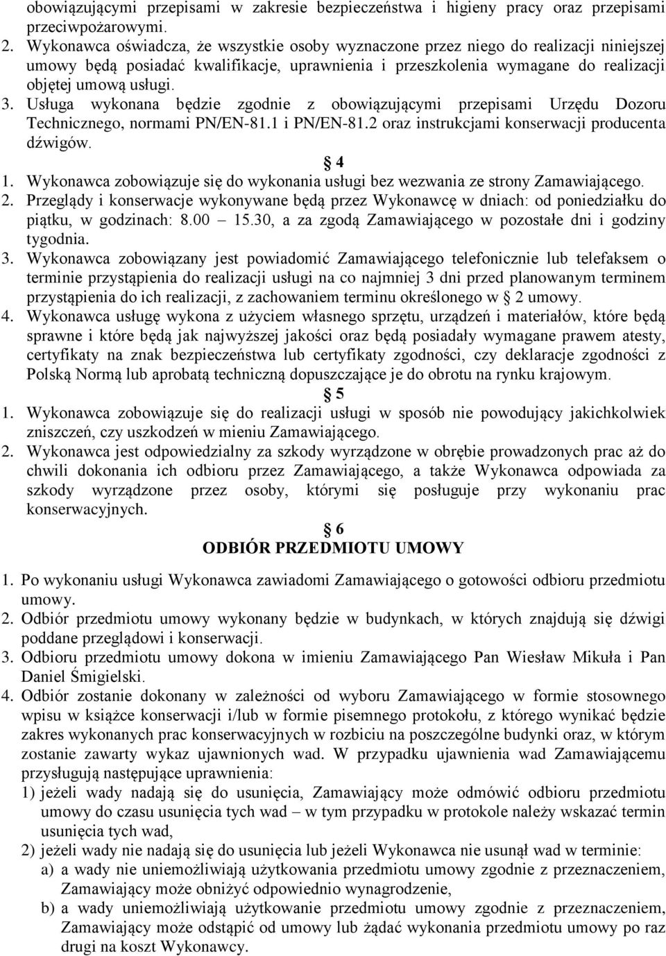 Usługa wykonana będzie zgodnie z obowiązującymi przepisami Urzędu Dozoru Technicznego, normami PN/EN-81.1 i PN/EN-81.2 oraz instrukcjami konserwacji producenta dźwigów. 4 1.