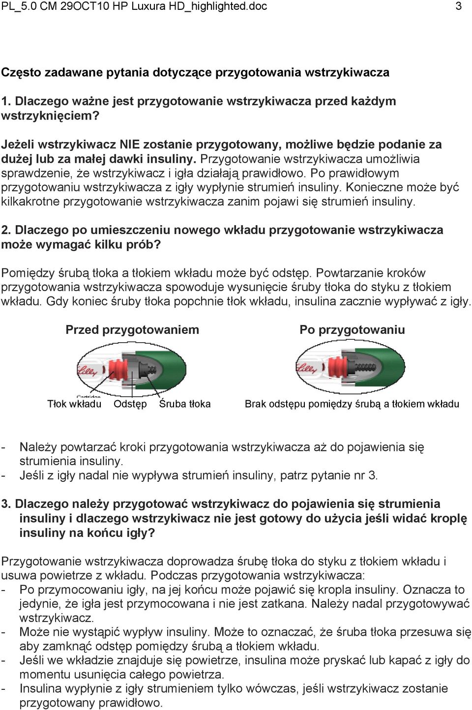 Przygotowanie wstrzykiwacza umożliwia sprawdzenie, że wstrzykiwacz i igła działają prawidłowo. Po prawidłowym przygotowaniu wstrzykiwacza z igły wypłynie strumień insuliny.