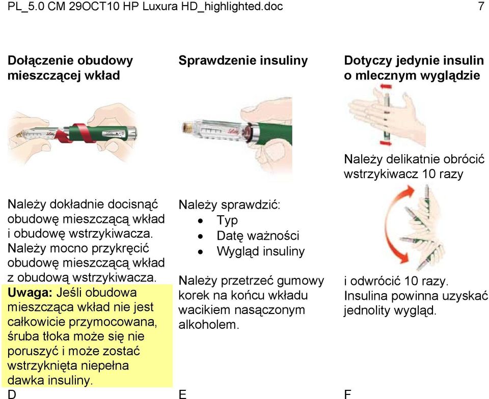 docisnąć obudowę mieszczącą wkład i obudowę wstrzykiwacza. Należy mocno przykręcić obudowę mieszczącą wkład z obudową wstrzykiwacza.