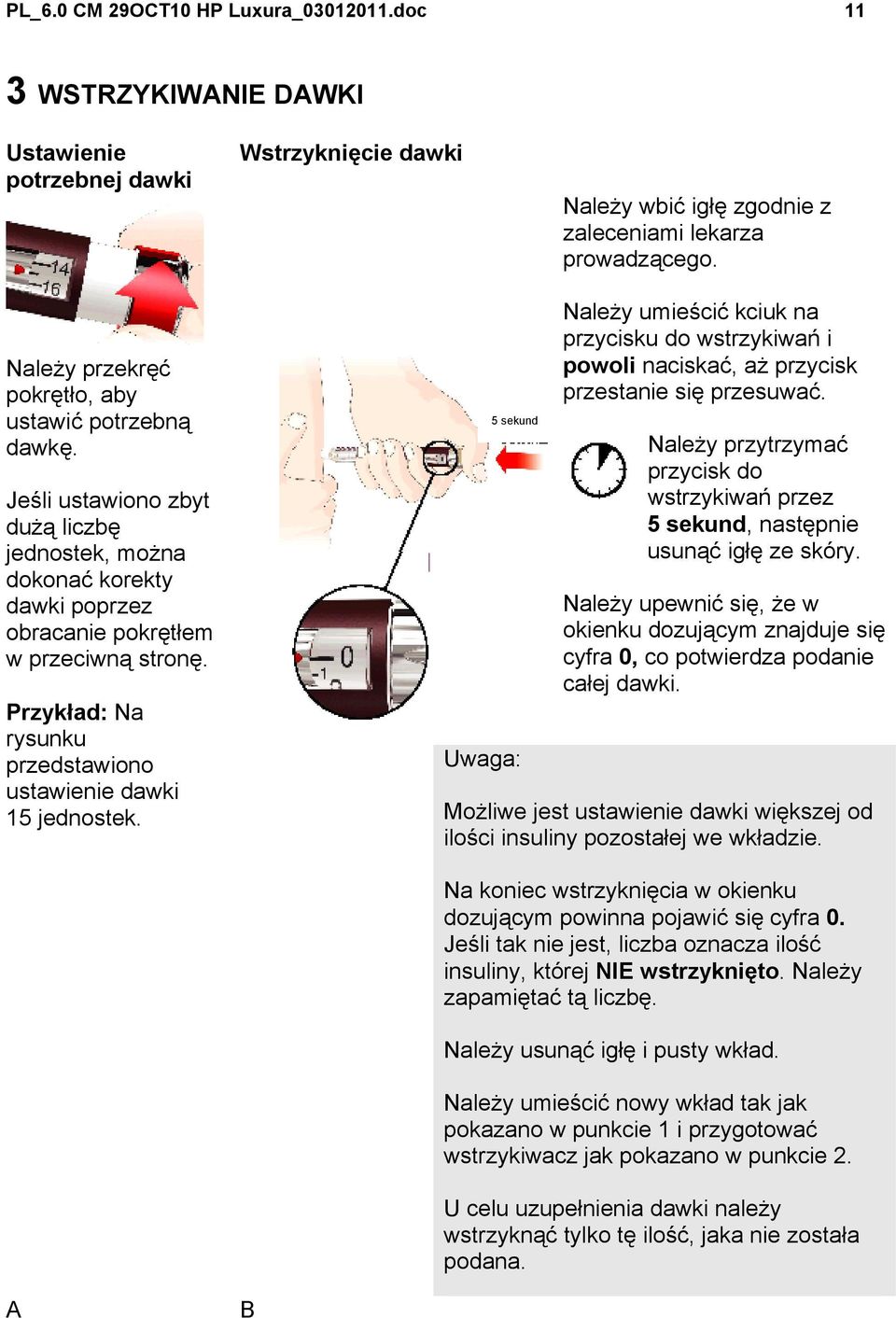 Przykład: Na rysunku przedstawiono ustawienie dawki 15 jednostek. 5 sekund Uwaga: Należy umieścić kciuk na przycisku do wstrzykiwań i powoli naciskać, aż przycisk przestanie się przesuwać.