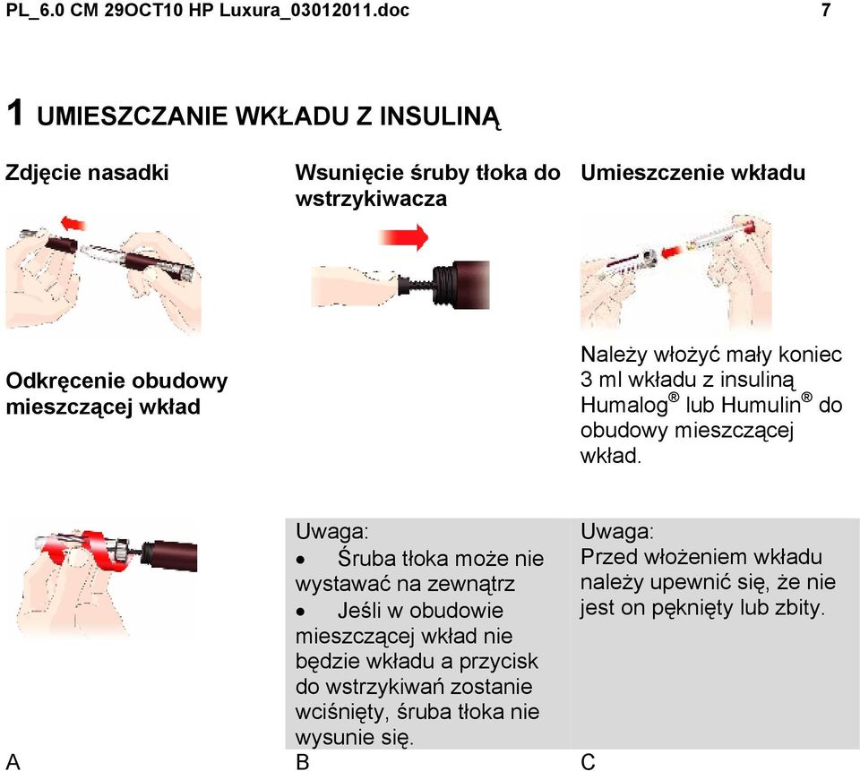 wkład Należy włożyć mały koniec 3 ml wkładu z insuliną Humalog lub Humulin do obudowy mieszczącej wkład.