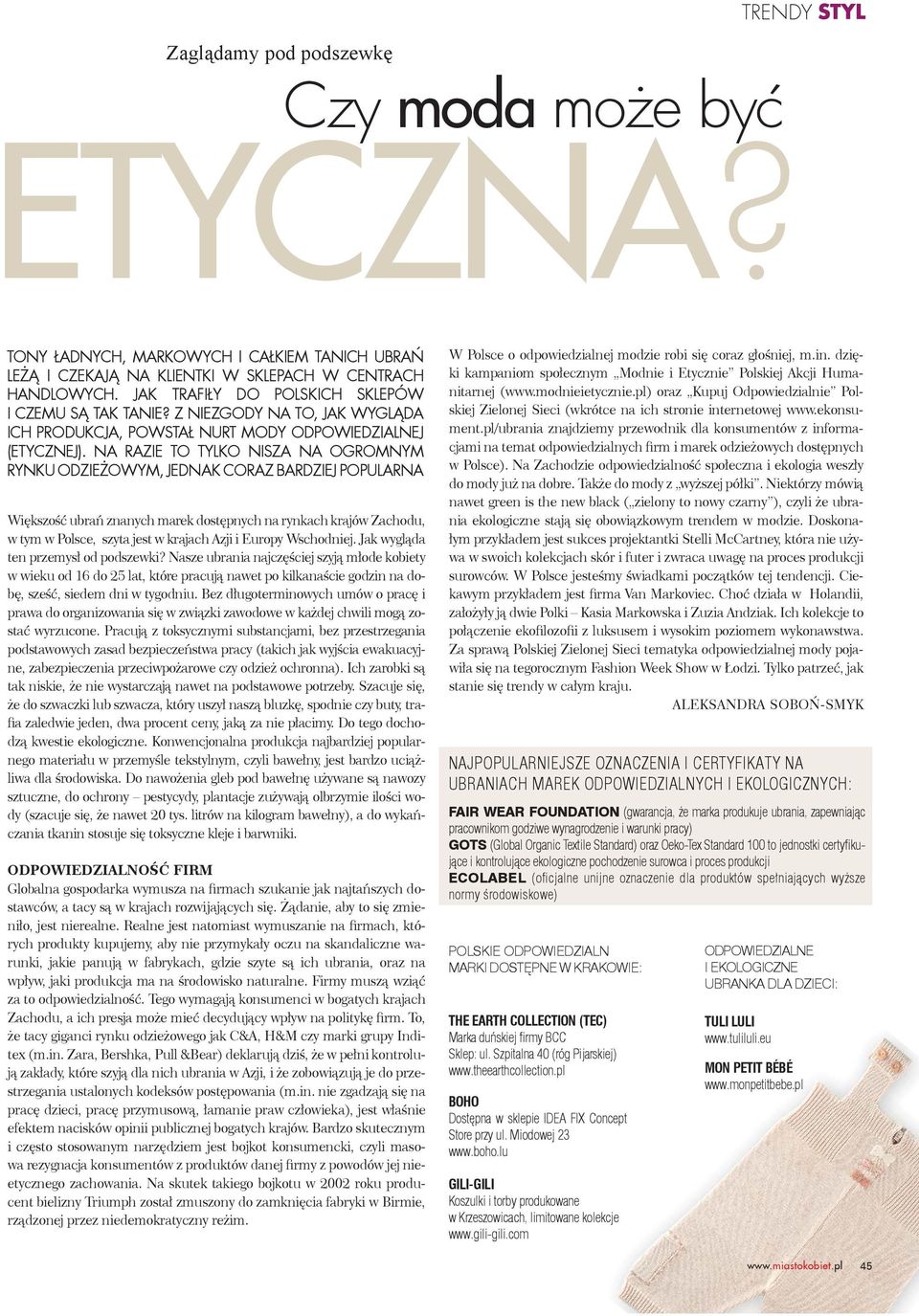 NA RAZIE TO TYLKO NISZA NA OGROMNYM RYNKU ODZIEŻOWYM, JEDNAK CORAZ BARDZIEJ POPULARNA Większość ubrań znanych marek dostępnych na rynkach krajów Zachodu, w tym w Polsce, szyta jest w krajach Azji i