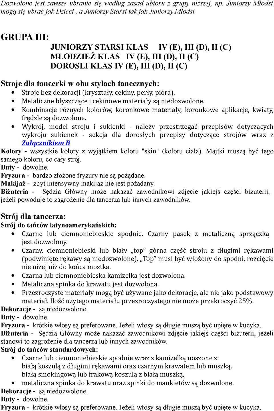 (kryształy, cekiny, perły, pióra). Metaliczne błyszczące i cekinowe materiały są niedozwolone. Kombinacje różnych kolorów, koronkowe materiały, koronkowe aplikacje, kwiaty, frędzle są dozwolone.