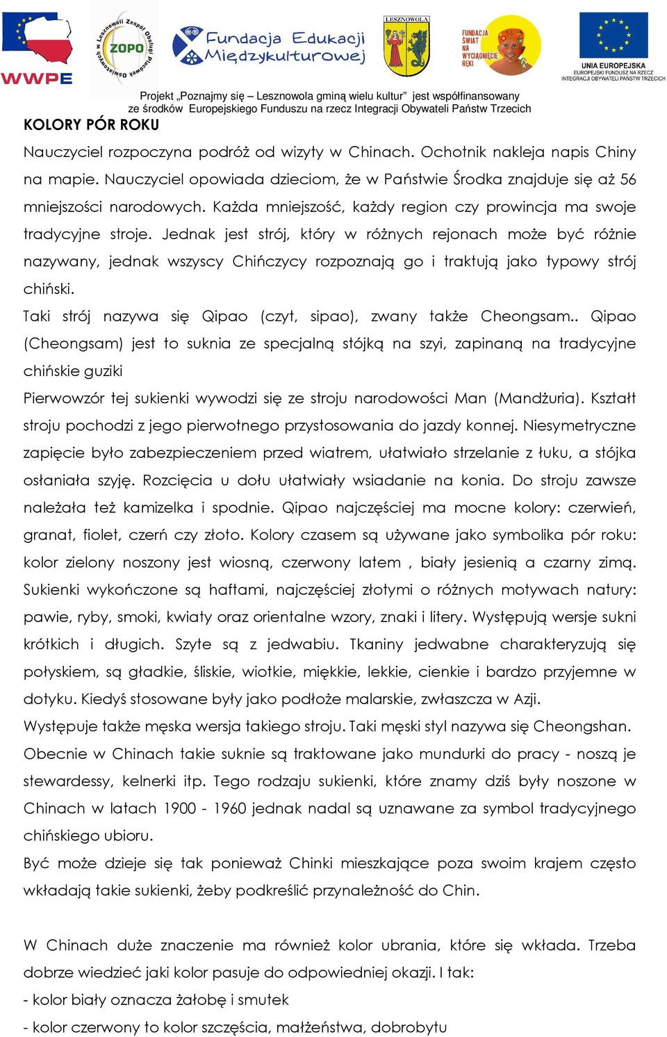 Jednak jest strój, który w róŝnych rejonach moŝe być róŝnie nazywany, jednak wszyscy Chińczycy rozpoznają go i traktują jako typowy strój chiński.