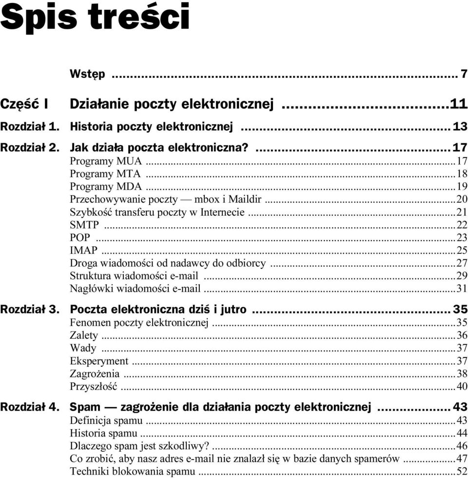 ..27 Struktura wiadomości e-mail...29 Nagłówki wiadomości e-mail...31 Rozdział 3. Poczta elektroniczna dziś i jutro... 35 Fenomen poczty elektronicznej...35 Zalety...36 Wady...37 Eksperyment.