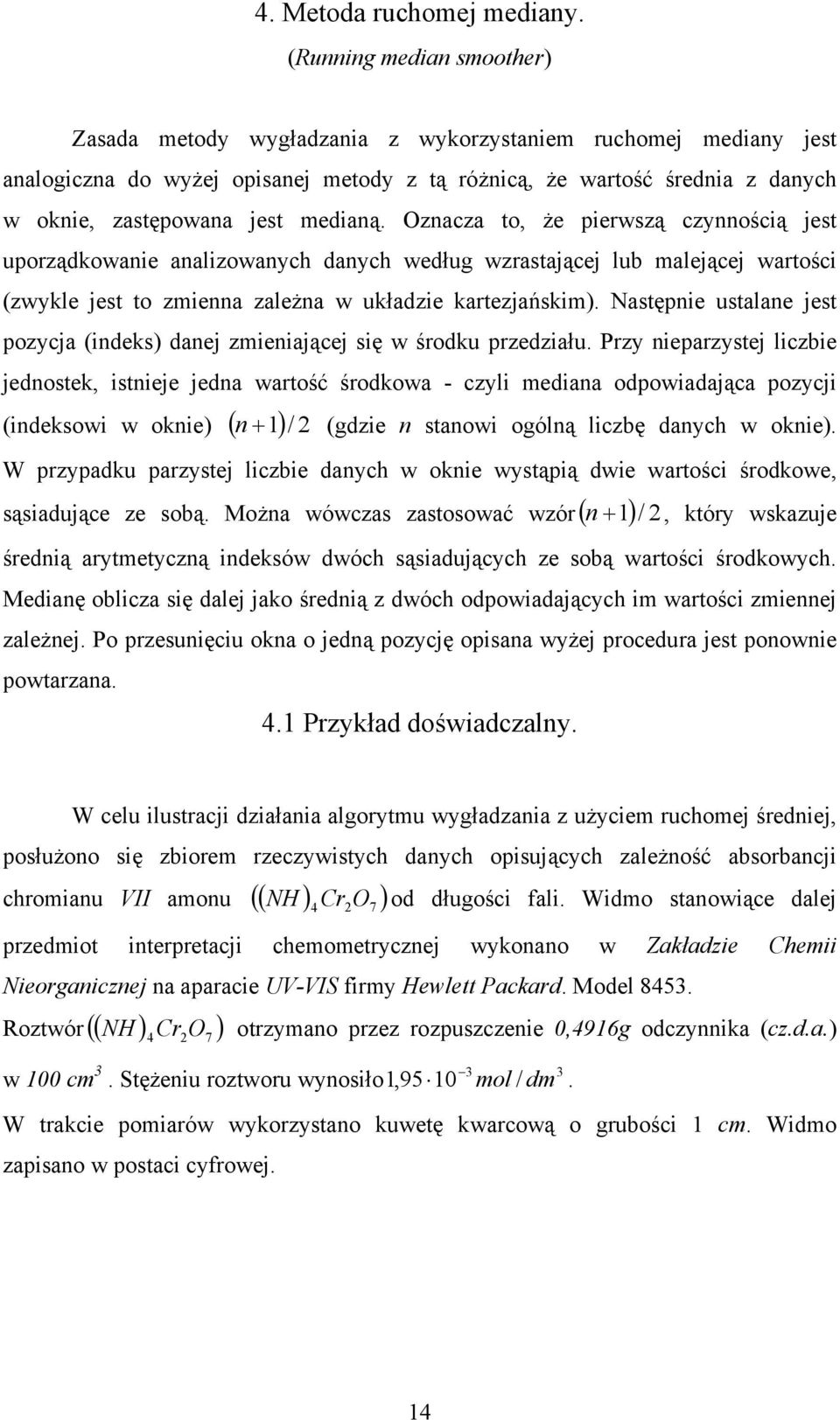 rz eprzste lczbe edoste, stee ed wrtość środow - czl ed odpowdąc pozc (desow w oe) ( ) / (gdze stow ogólą lczbę dch w oe). W przpdu przste lczbe dch w oe wstąpą dwe wrtośc środowe, sąsduące ze sobą.