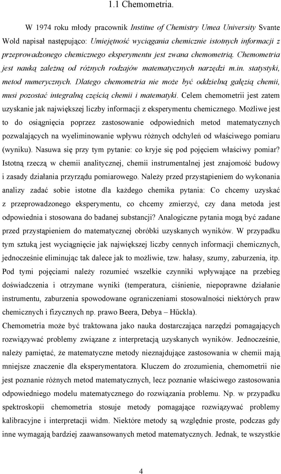 Cele cheoetr est zte uzse węsze lczb forc z esperetu checzego. Możlwe est to do osągęc poprzez zstosowe odpowedch etod tetczch pozwlącch welowe wpłwu różch odchleń od włścwego poru (wu).