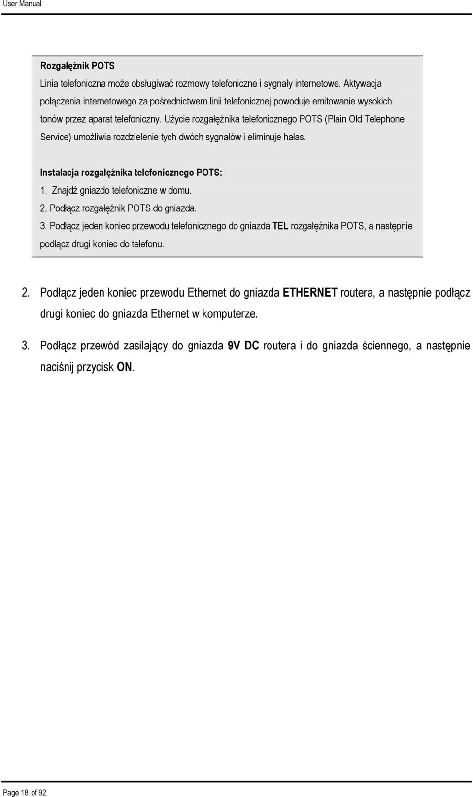 Użycie rozgałęźnika telefonicznego POTS (Plain Old Telephone Service) umożliwia rozdzielenie tych dwóch sygnałów i eliminuje hałas. Instalacja rozgałęźnika telefonicznego POTS: 1.