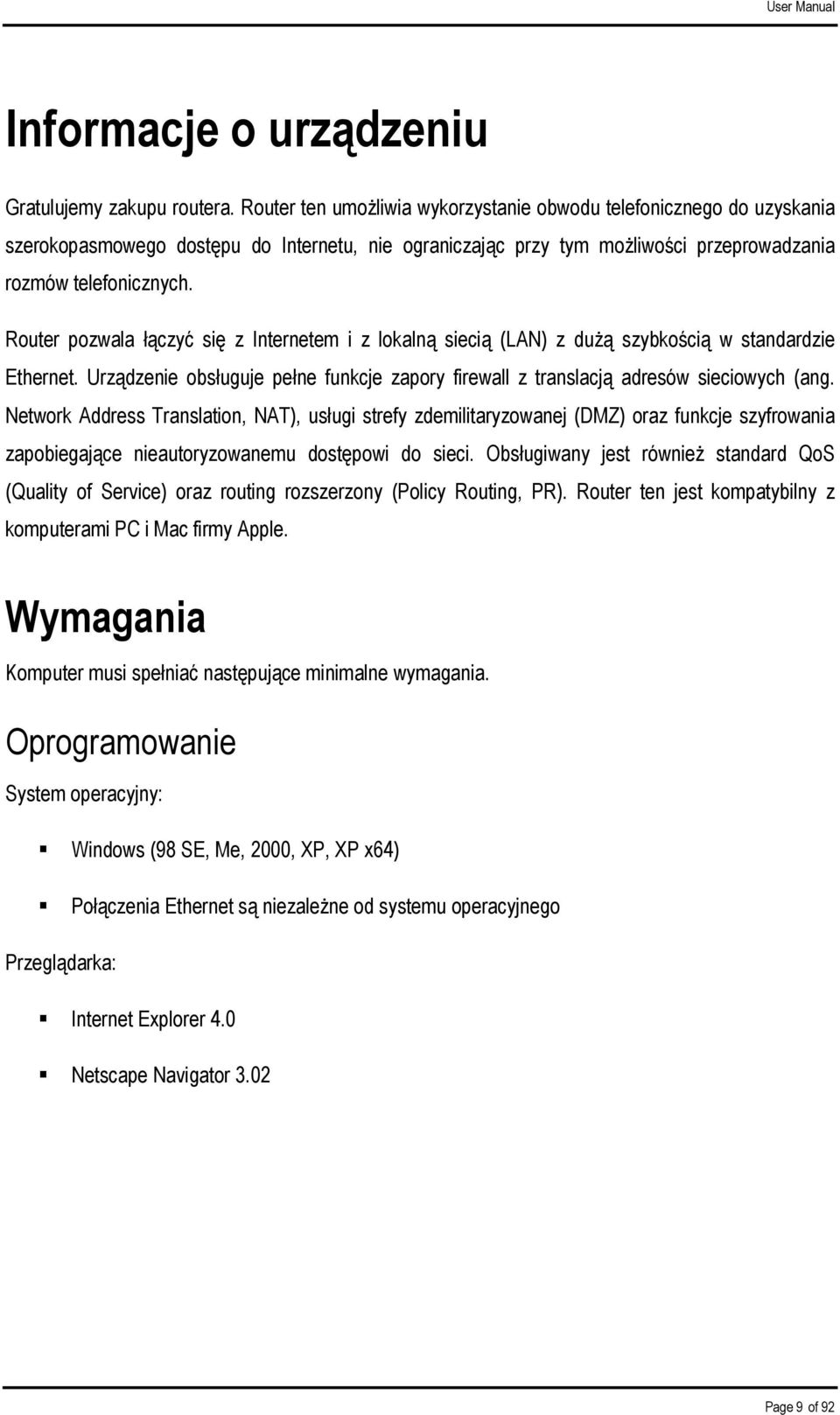 Router pozwala łączyć się z Internetem i z lokalną siecią (LAN) z dużą szybkością w standardzie Ethernet. Urządzenie obsługuje pełne funkcje zapory firewall z translacją adresów sieciowych (ang.