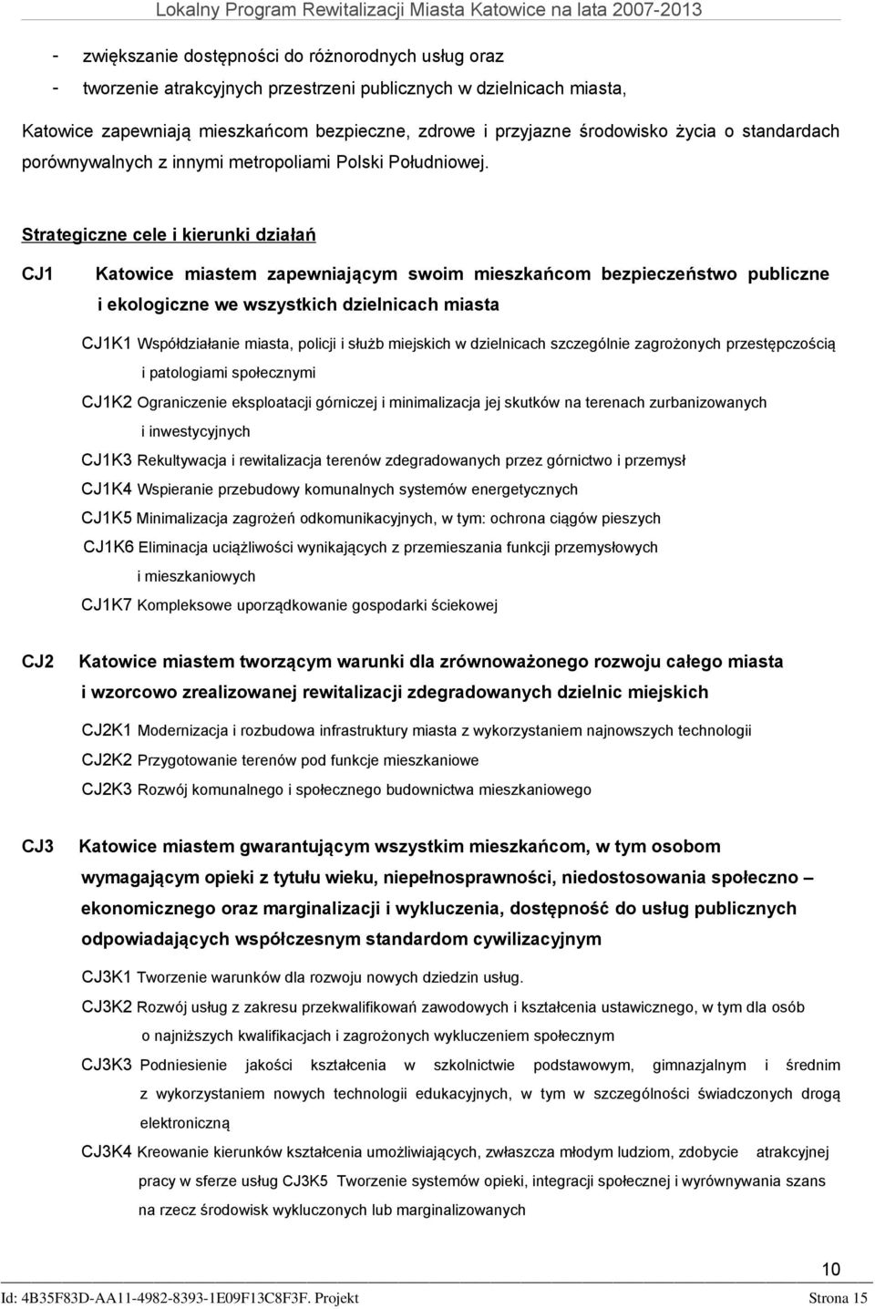 Strategiczne cele i kierunki działań CJ1 Katowice miastem zapewniającym swoim mieszkańcom bezpieczeństwo publiczne i ekologiczne we wszystkich dzielnicach miasta CJ1K1 Współdziałanie miasta, policji