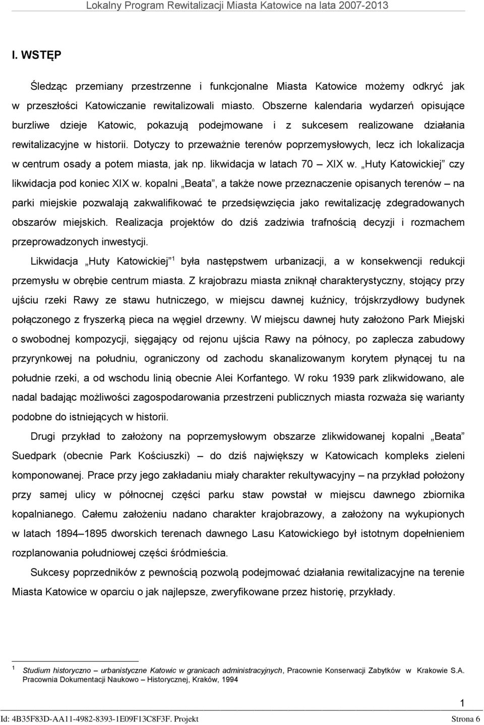 Dotyczy to przeważnie terenów poprzemysłowych, lecz ich lokalizacja w centrum osady a potem miasta, jak np. likwidacja w latach 70 XIX w. Huty Katowickiej czy likwidacja pod koniec XIX w.