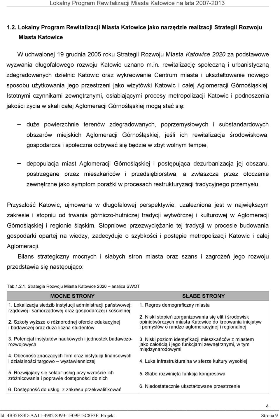 rewitalizację społeczną i urbanistyczną zdegradowanych dzielnic Katowic oraz wykreowanie Centrum miasta i ukształtowanie nowego sposobu użytkowania jego przestrzeni jako wizytówki Katowic i całej