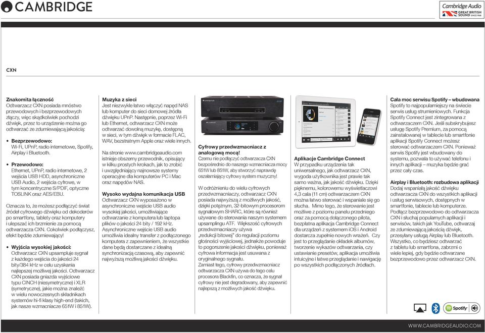 Przewodowo: Ethernet, UPnP, radio internetowe, 2 wejścia USB HDD, asynchroniczne USB Audio, 2 wejścia cyfrowe, w tym koncentryczne S/PDIF, optyczne TOSLINK oraz AES/EBU.