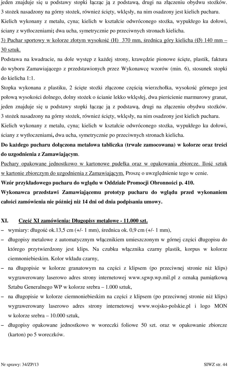 3) Puchar sportowy w kolorze złotym wysokość (H) 370 mm, średnica góry kielicha (Ø) 140 mm 30 sztuk.