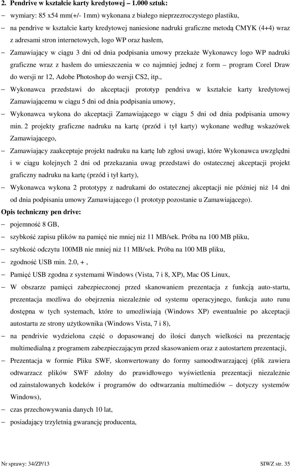 internetowych, logo WP oraz hasłem, Zamawiający w ciągu 3 dni od dnia podpisania umowy przekaże Wykonawcy logo WP nadruki graficzne wraz z hasłem do umieszczenia w co najmniej jednej z form program